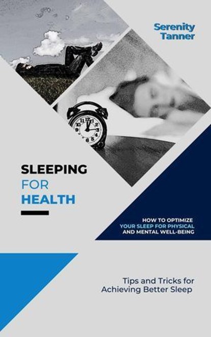 Sleeping for Health-How to Optimize Your Sleep for Physical and Mental Well-being: Tips and Tricks for Achieving Better Sleep, Serenity Tanner - Ebook - 9798227190222