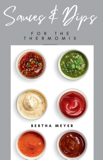 Sauces and Dips For The Thermomix, Bertha Meyer - Paperback - 9798227191908