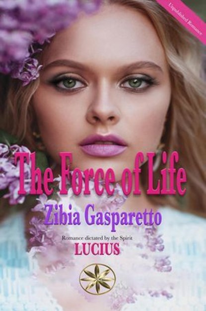 The Force of Life, Zibia Gasparetto ; By the Spirit Lucius - Ebook - 9798227198273