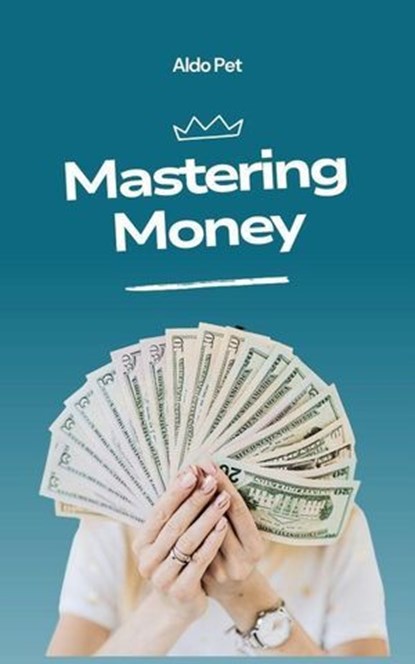 Mastering Money, Aldo Pet - Ebook - 9798227206909