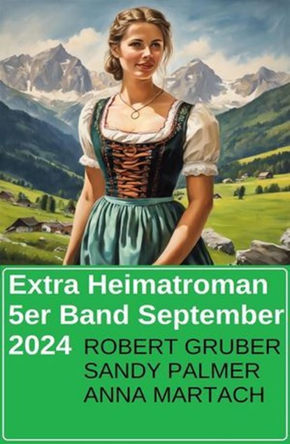 Extra Heimatroman 5er Band September 2024, Robert Gruber ; Sandy Palmer ; Anna Martach - Ebook - 9798227207371