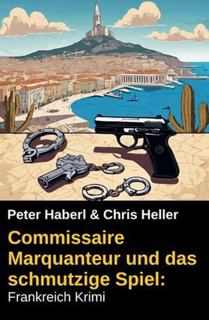 Commissaire Marquanteur und das schmutzige Spiel: Frankreich Krimi, Peter Haberl ; Chris Heller - Ebook - 9798227228321