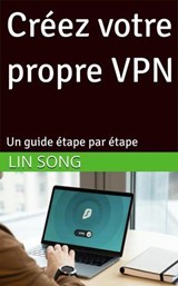 Créez votre propre VPN: Un guide étape par étape - Lin Song - 9798227229625