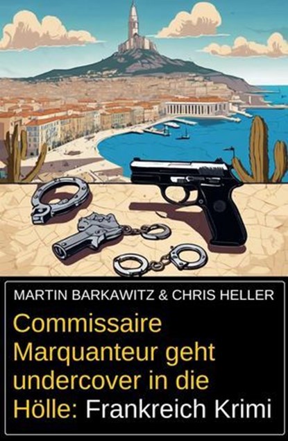 Commissaire Marquanteur geht undercover in die Hölle: Frankreich Krimi, Martin Barkawitz ; Chris Heller - Ebook - 9798227249623