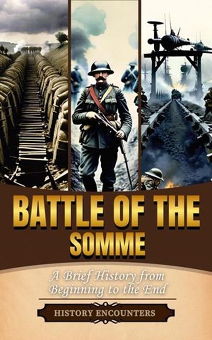 Battle of the Somme: A Brief Overview from Beginning to the End, History Encounters - Ebook - 9798227254344