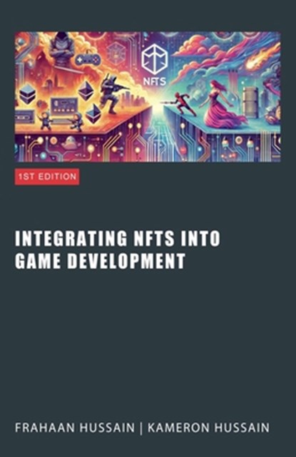 Integrating NFTs into Game Development, Kameron Hussain ; Frahaan Hussain - Paperback - 9798227255365