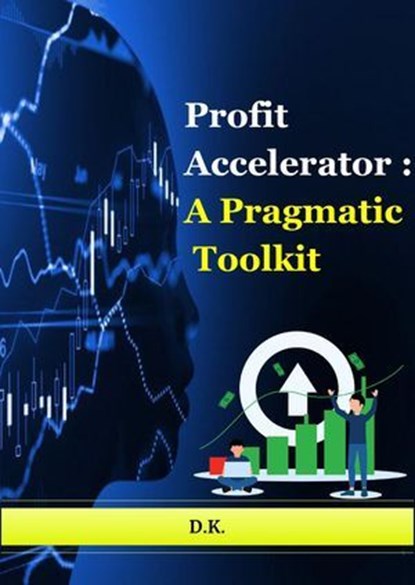 Profit Accelerator : A Pragmatic Toolkit, DEEPAK KUMAR KADAMBALU - Ebook - 9798227265982