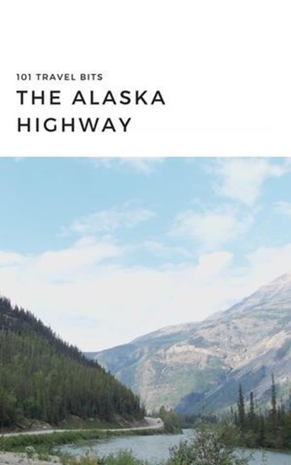 101 Travel Bits: The Alaska Highway, Sarah Ferguson - Ebook - 9798227271594