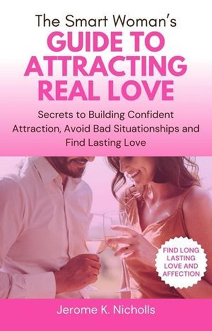 The Smart Woman’s Guide to Attracting Real Love, Jerome K. Nicholls - Ebook - 9798227276698