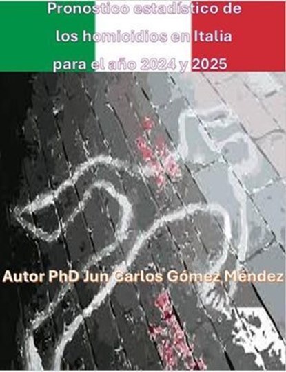 Pronostico estadístico de los homicidios en Italia para el año 2024 y 2025., Juan Carlos Gómez Méndez - Ebook - 9798227278395