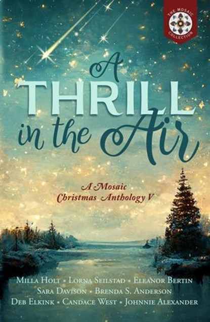 A Thrill in the Air: A Mosaic Christmas Anthology V, Milla Holt ; Lorna Seilstad ; Eleanor Bertin ; Sara Davison ; Brenda S. Anderson ; Deb Elkink ; Candace West ; Johnnie Alexander - Ebook - 9798227284549