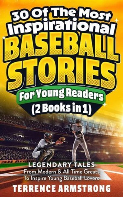30 Of The Most Inspirational Baseball Stories For Young Readers (2 Books In 1): Legendary Tales From Modern & All Time Greats To Inspire Young Baseball Lovers, Terrence Armstrong - Ebook - 9798227285669