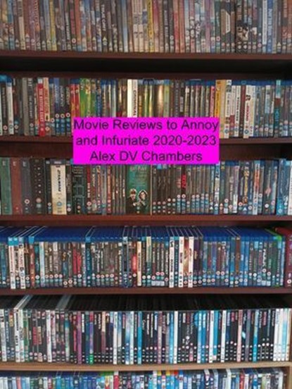 Movie Reviews to Annoy and Infuriate 2020-2023, Alex DV Chambers - Ebook - 9798227287199