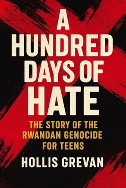 A Hundred Days of Hate: The Story of the Rwandan Genocide For Teens, Hollis Grevan - Ebook - 9798227300300