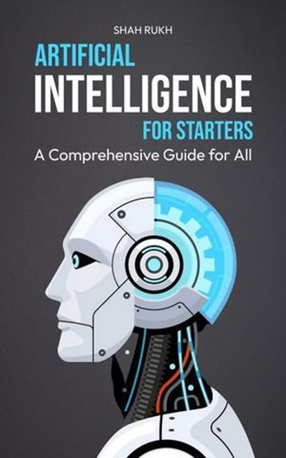 Artificial Intelligence for Starters: A Comprehensive Guide for All, Shah Rukh - Ebook - 9798227306265
