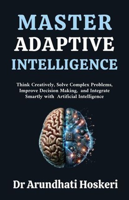 Master Adaptive Intelligence, Dr Arundhati Hoskeri - Ebook - 9798227307071
