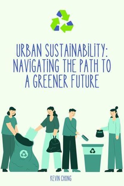 Urban Sustainability: Navigating the Path to a Greener Future, Kevin Chong - Ebook - 9798227309051