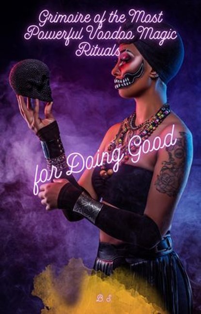 Grimoire of the Most Powerful Voodoo Magic Rituals for Doing Good, BS - Ebook - 9798227310330