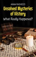 Unsolved Mysteries of History: What Really Happened?