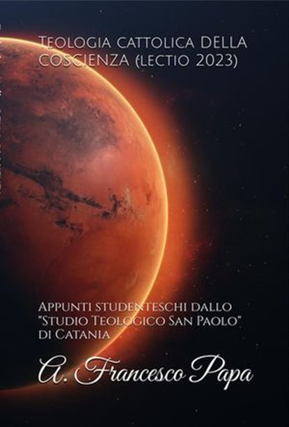 Teologia cattolica della Coscienza Morale (lectio 2023), A. Francesco Papa - Ebook - 9798227314413