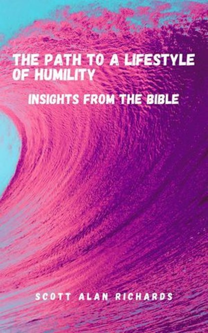 The Path to A Lifestyle of Humility, Scott Alan Richards - Ebook - 9798227321800