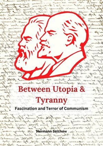 Between Utopia and Tyranny - The Fascination and Horror of Communism, Hermann Selchow - Ebook - 9798227328656