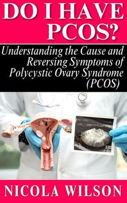 Do I Have PCOS? Understanding the Cause and Reversing Symptoms of Polycystic Ovary Syndrome (PCOS), Nicola Wilson - Ebook - 9798227332479