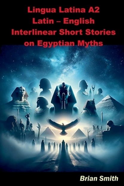 Lingua Latina A2 Latin - English Interlinear Short Stories on Egyptian Myths, Brian Smith - Paperback - 9798227339362