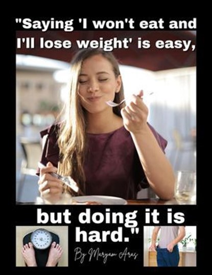 Saying "I won't eat and I'll lose weight" is easy, but doing it is hard, Maryam Aras - Ebook - 9798227343901