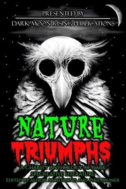 Nature Triumphs: A Charity Anthology of Dark Speculative Literature, Kasey Hill ; Alison Armstrong ; Pixie Bruner ; Ramsey Campbell ; Akua Lezli Hope ; David C. Kopaska-Merkel ; John C. Mannone ; Gordon Linzner ; Edward Morris ; Angela Acosta ; M.G. Allen ; Lilse Asalt ; Andrew Bell ; Katie Brunecz ; J. Rocky Colavito ; Re - Ebook - 9798227345196