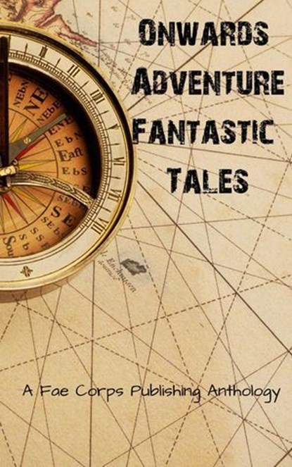 Onwards Adventure Fantastic Tales, Fae Corps Publishing ; Amanda Salmon ; Angel Nyx ; Herschel Pilcher III ; Jennifer Elliott ; Kenneth Walker ; Linda Crate ; Patricia Harris ; Ronald W. Gillespie Jr. ; Ruan Bradford Wright - Ebook - 9798227364425