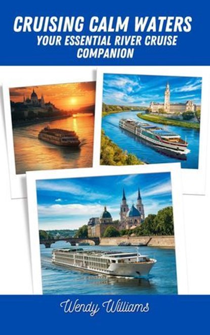 Cruising Calm Waters: Your Essential River Cruise Companion, Wendy Williams - Ebook - 9798227374196