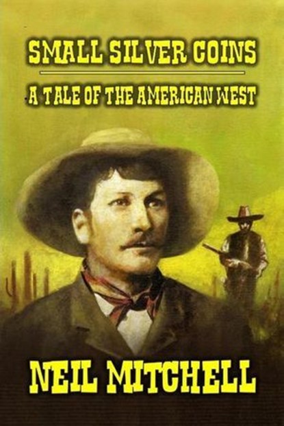 Small Silver Coins - A Tale of The American West, Neil Mitchell - Ebook - 9798227380678