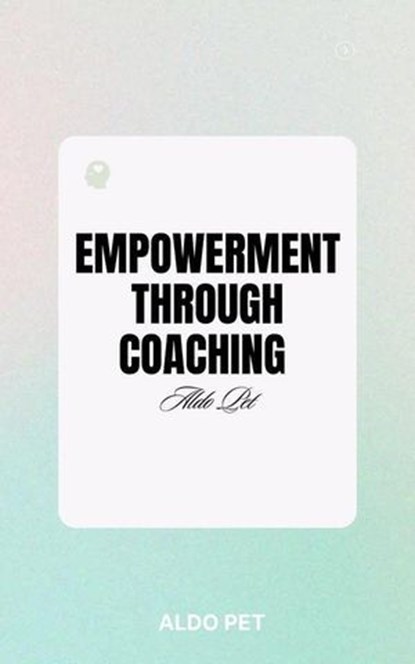 Empowerment Through Coaching, Aldo Pet - Ebook - 9798227383952