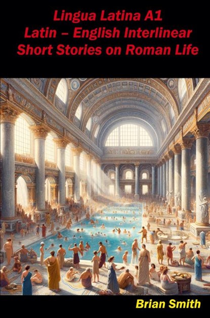 Lingua Latina A1 Latin - English Interlinear Short Stories on Roman Life, Brian Smith - Paperback - 9798227387257