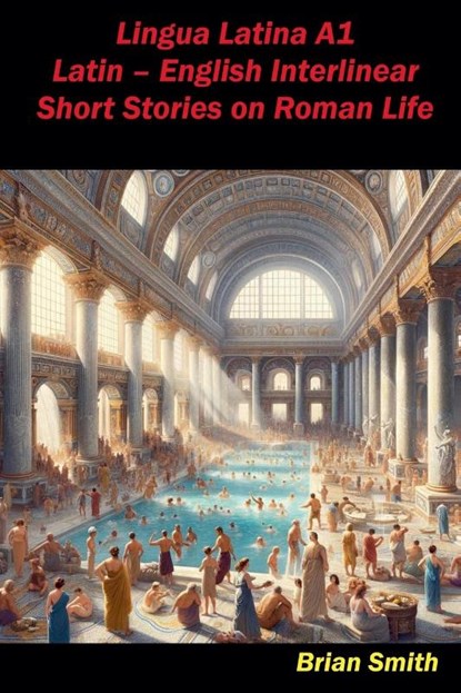 Lingua Latina A1 Latin - English Interlinear Short Stories on Roman Life, Brian Smith - Paperback - 9798227387257