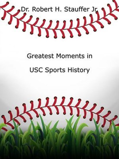 Greatest Moments in USC Sports History, Dr. Robert H. Stauffer Jr. - Ebook - 9798227391377