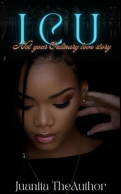 I C U : Not Your Ordinary Love Story, Juanita TheAuthor - Ebook - 9798227394095