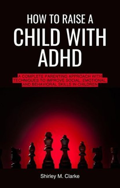How to Raise a Child with ADHD, Shirley M. Clarke - Ebook - 9798227394255