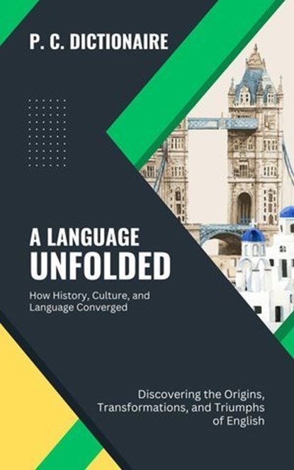 A Language Unfolded-How History, Culture, and Language Converged: Discovering the Origins, Transformations, and Triumphs of English, P. C. Dictionaire - Ebook - 9798227396877