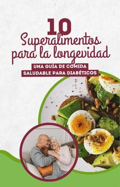 10 Superalimentos para la Longevidad: Una Guía de Comida Saludable para Diabéticos, Luis Alejandro Perez Hidalgo - Ebook - 9798227414540