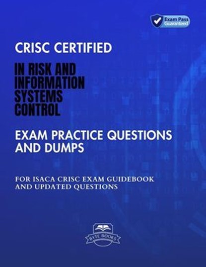 CRISC Certified In Risk and Information Systems Control Exam Practice Questions And Dumps ISACA CRISC Exam Guidebook And Updated Questions, Byte Books - Ebook - 9798227415622