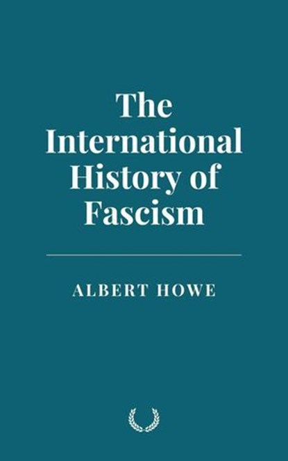 The International History of Fascism, Albert Howe - Ebook - 9798227417633