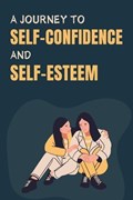 A Journey to Self-Confidence and Self-Esteem