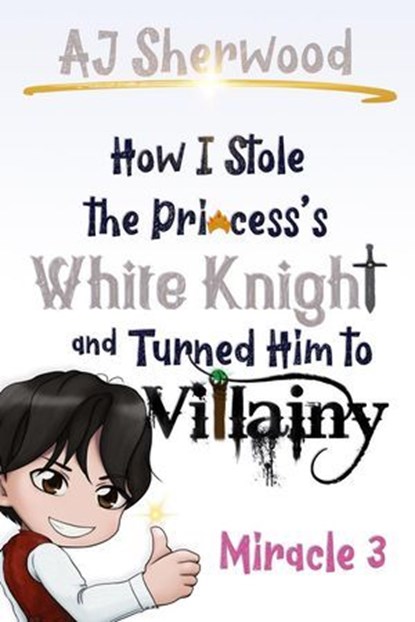 How I Stole the Princess's White Knight and Turned Him to Villainy: Miracle 3, AJ Sherwood - Ebook - 9798227434968