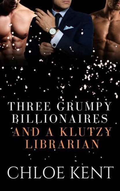 Three Grumpy Billionaires and a Klutzy Librarian, Chloe Kent - Ebook - 9798227451422