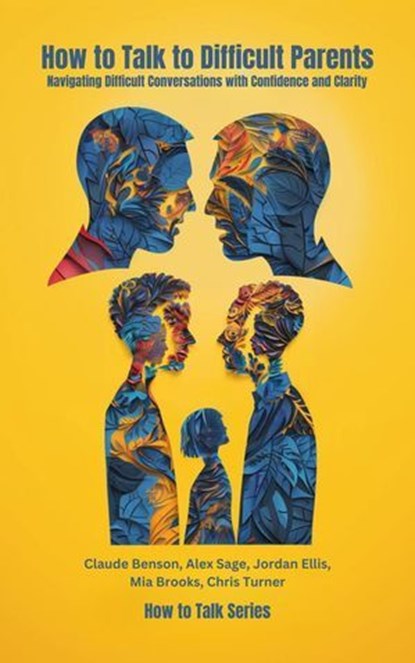 How to Talk to Difficult Parents, Claude Benson ; Alex Sage ; Jordan Ellis ; Mia Brooks ; Chris Turner - Ebook - 9798227455604