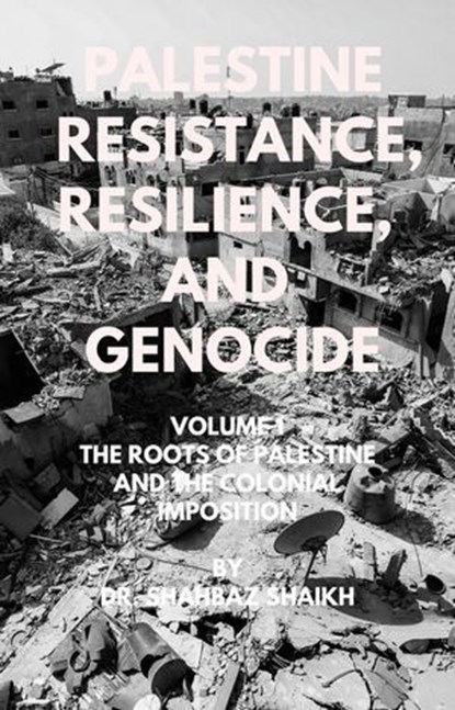 The Roots of Palestine and the Colonial Imposition, Dr Shahbaz Shaikh - Ebook - 9798227464453