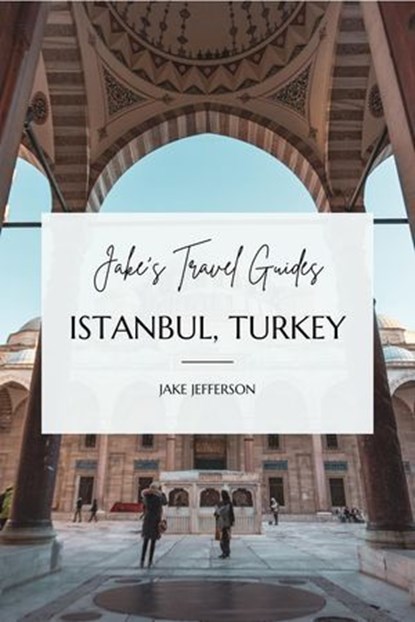 Jake’s Travel Guides: Istanbul, Turkey, Jake Jefferson - Ebook - 9798227468857