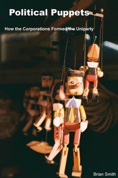 Political Puppets: How the Corporations Formed the Uniparty, Brian Smith - Ebook - 9798227504135